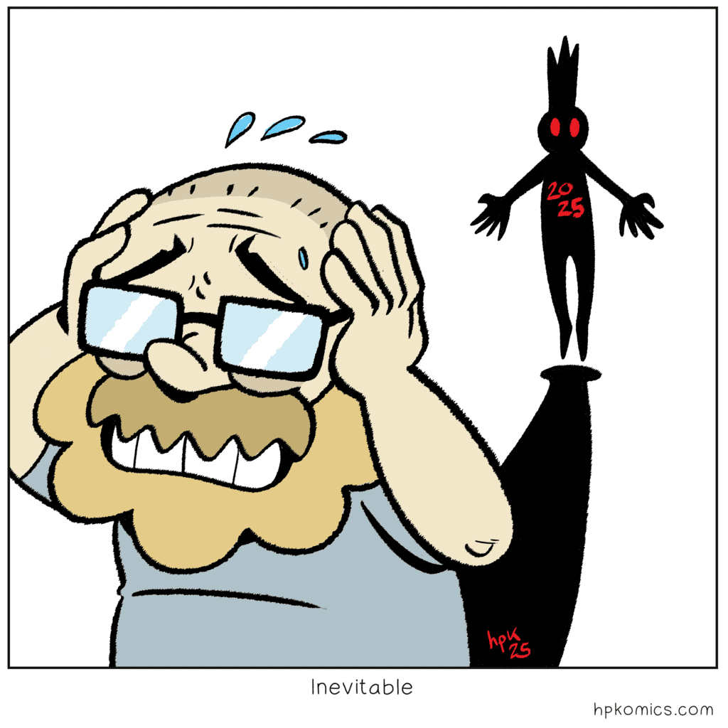 hpkomix: #3: "Inevitable"
Jan. 20, 2025 

David considers the year ahead. An ominous figured has 2025 scrawled across their chest.